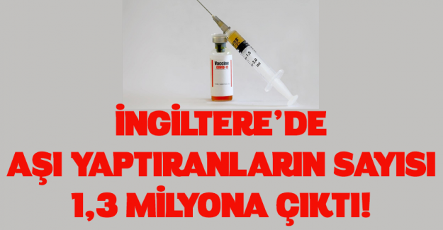 İngiltere'de Kovid-19 aşısı yapılanların sayısı 1,3 milyona &ccedil;ıktı