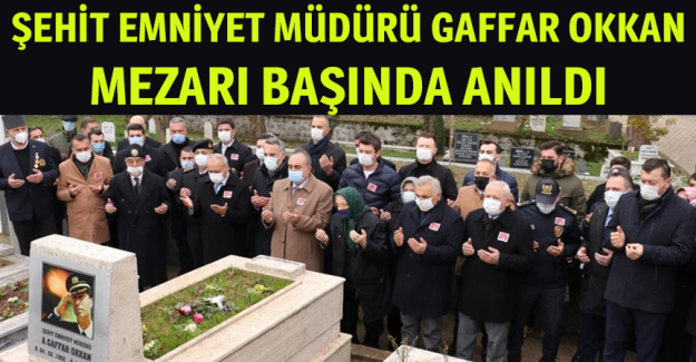 Şehit Emniyet M&uuml;d&uuml;r&uuml; Ali Gaffar Okkan mezarı başında anıldı