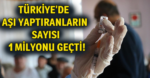 T&uuml;rkiye'de Kovid-19 aşısı yaptıranların sayısı 1 milyonu ge&ccedil;ti