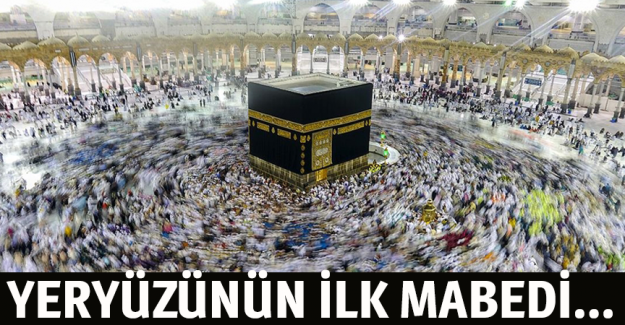 Yery&uuml;z&uuml;n&uuml;n ilk mabedi ve tevhit inancının merkezi: Kabe