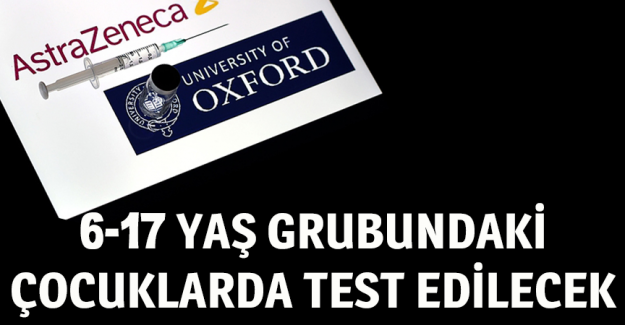 Oxford-AstraZeneca aşısı 6-17 yaş grubundaki &ccedil;ocuklarda test edilecek
