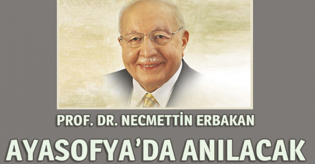 Prof. Dr. Necmettin Erbakan Hoca Ayasofya Camii'nde anılacak