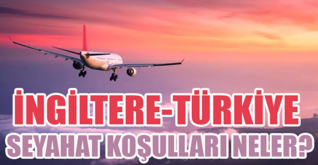 İngiltere-T&uuml;rkiye arasında seyahat i&ccedil;in mevcut kural ve d&uuml;zenlemeler neler?