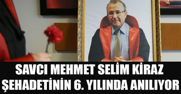 Savcı Mehmet Selim Kiraz şehadetinin 6. yılında anılıyor
