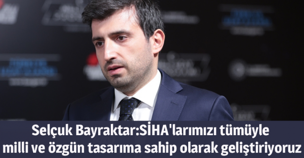 Baykar Teknoloji Lideri Bayraktar: SİHA'larımızı t&uuml;m&uuml;yle milli ve &ouml;zg&uuml;n tasarıma sahip olarak geliştiriyoruz