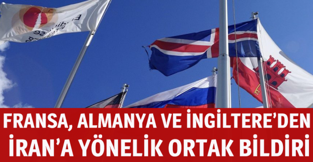 Fransa, Almanya ve İngiltere&rsquo;den İran&rsquo;a y&ouml;nelik ortak bildiri