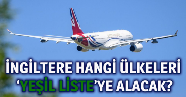 İngiltere hangi &uuml;lkeleri &lsquo;yeşil liste&rsquo;ye alacak?