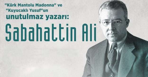 'K&uuml;rk Mantolu Madonna' ve 'Kuyucaklı Yusuf'un unutulmaz yazarı: Sabahattin Ali