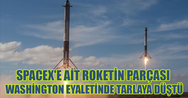 SpaceX'e ait roketin par&ccedil;ası Washington eyaletinde tarlaya d&uuml;şt&uuml;
