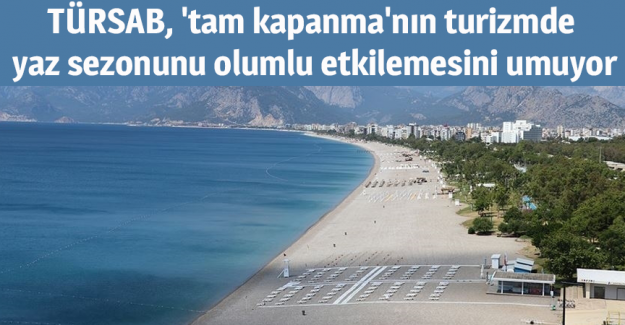 T&Uuml;RSAB, 'tam kapanma'nın turizmde yaz sezonunu olumlu etkilemesini umuyor