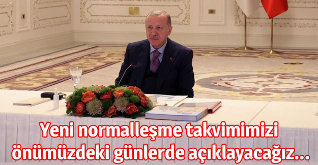Cumhurbaşkanı Erdoğan: 17 Mayıs itibarıyla başlayacak yeni normalleşme takvimimizi &ouml;n&uuml;m&uuml;zdeki g&uuml;nlerde a&ccedil;ıklayacağız