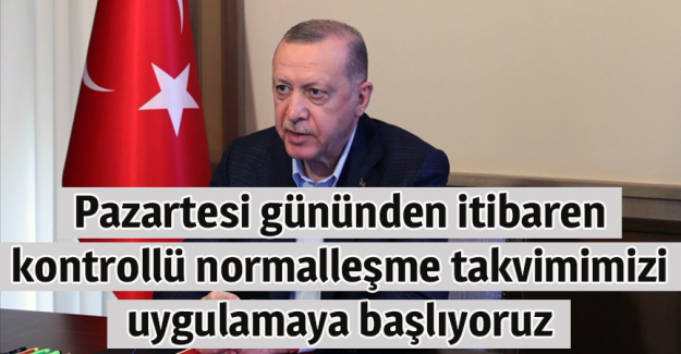 Cumhurbaşkanı Erdoğan: Pazartesi g&uuml;n&uuml;nden itibaren kontroll&uuml; normalleşme takvimimizi uygulamaya başlıyoruz