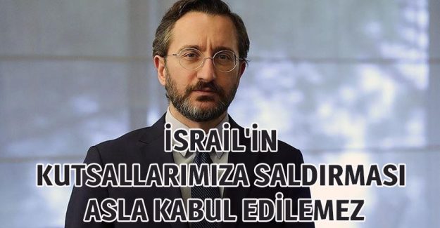 İletişim Başkanı Altun: İsrail'in kutsallarımıza saldırması asla kabul edilemez