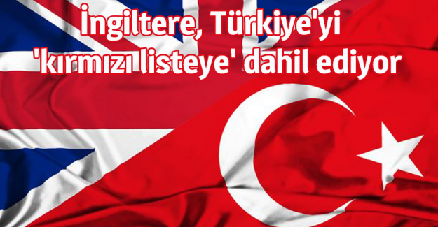 İngiltere, T&uuml;rkiye'yi  'kırmızı listeye' dahil ediyor