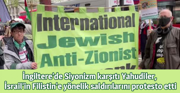 İngiltere&rsquo;de Siyonizm karşıtı Yahudiler, İsrail&rsquo;in Filistin&rsquo;e y&ouml;nelik saldırılarını protesto etti