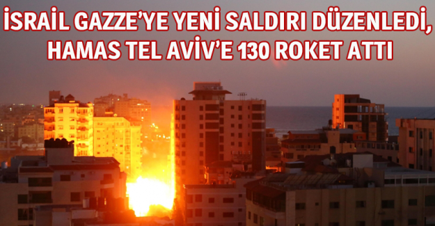 İsrail Gazze&rsquo;ye yeni saldırı d&uuml;zenledi, Hamas Tel Aviv&rsquo;e 130 roket attı