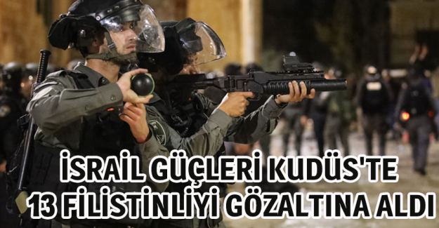 İsrail g&uuml;&ccedil;leri Kud&uuml;s'te 13 Filistinliyi g&ouml;zaltına aldı