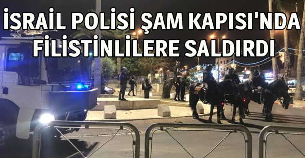 İsrail polisi Şam Kapısı'nda Filistinlilere saldırdı