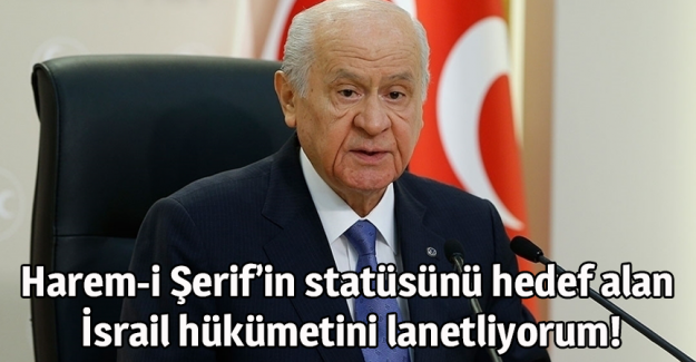 MHP Genel Başkanı Bah&ccedil;eli: Harem-i Şerif&rsquo;in stat&uuml;s&uuml;n&uuml; hedef alan İsrail h&uuml;k&uuml;metini lanetliyorum