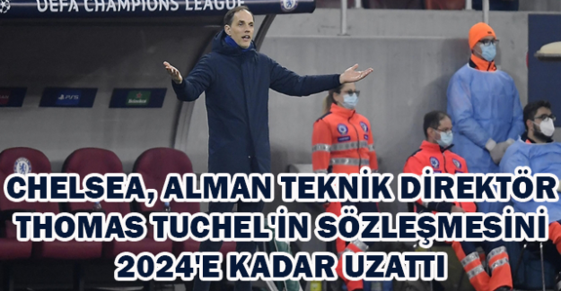 Chelsea, Alman teknik direkt&ouml;r Thomas Tuchel'in s&ouml;zleşmesini 2024'e kadar uzattı