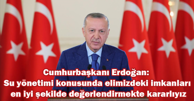Cumhurbaşkanı Erdoğan: Su y&ouml;netimi konusunda elimizdeki imkanları en iyi şekilde değerlendirmekte kararlıyız