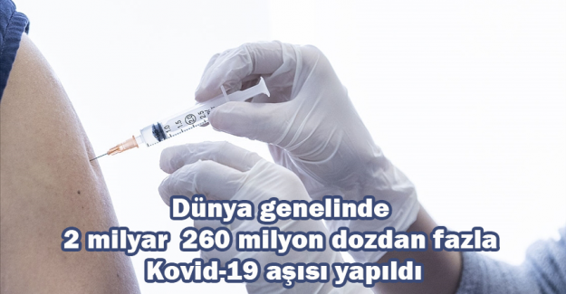 D&uuml;nya genelinde 2 milyar 260 milyon dozdan fazla Kovid-19 aşısı yapıldı
