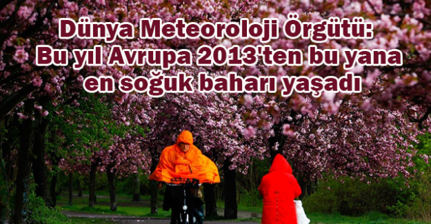 D&uuml;nya Meteoroloji &Ouml;rg&uuml;t&uuml;: Bu yıl Avrupa 2013'ten bu yana en soğuk baharı yaşadı