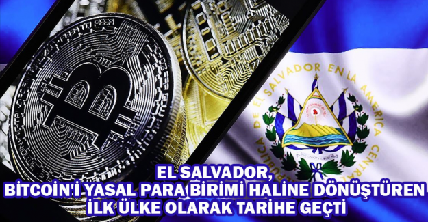 El Salvador, Bitcoin'i yasal para birimi haline d&ouml;n&uuml;şt&uuml;ren ilk &uuml;lke olarak tarihe ge&ccedil;ti
