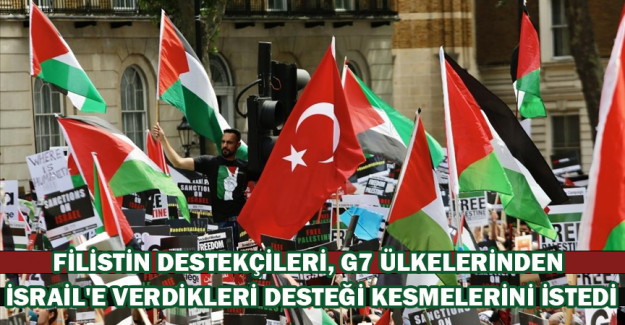 Filistin destek&ccedil;ileri, G7 &uuml;lkelerinden İsrail'e verdikleri desteği kesmelerini istedi