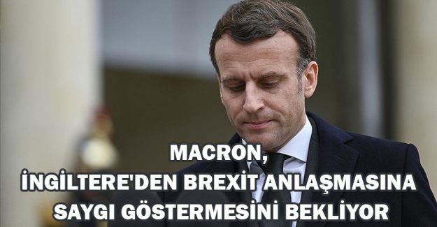 Macron, İngiltere'den Brexit anlaşmasına saygı g&ouml;stermesini bekliyor