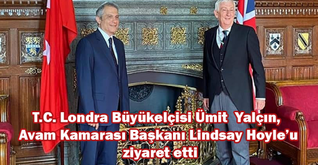 T.C. Londra B&uuml;y&uuml;kel&ccedil;isi &Uuml;mit &nbsp;Yal&ccedil;ın, Avam Kamarası Başkanı Lindsay Hoyle&rsquo;u ziyaret etti