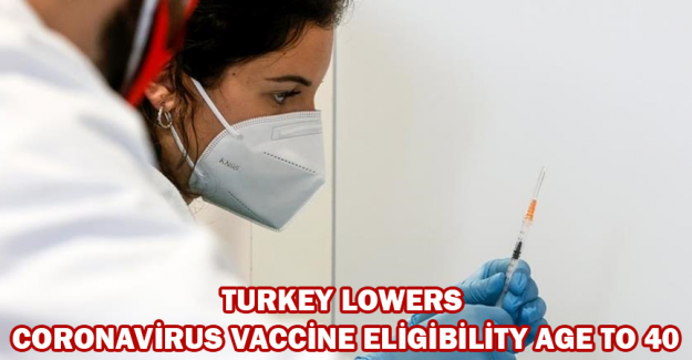 Turkey lowers coronavirus vaccine eligibility age to 40
