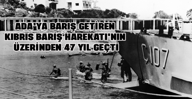 Ada'ya barış getiren Kıbrıs Barış Harekatı'nın &uuml;zerinden 47 yıl ge&ccedil;ti