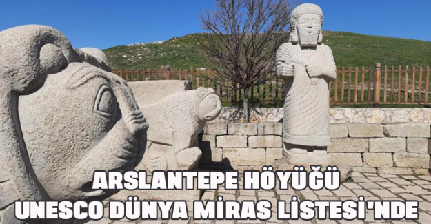 Arslantepe H&ouml;y&uuml;ğ&uuml; UNESCO D&uuml;nya Miras Listesi'nde