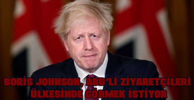 Boris Johnson, ABD&rsquo;li ziyaret&ccedil;ileri &uuml;lkesinde g&ouml;rmek istiyor