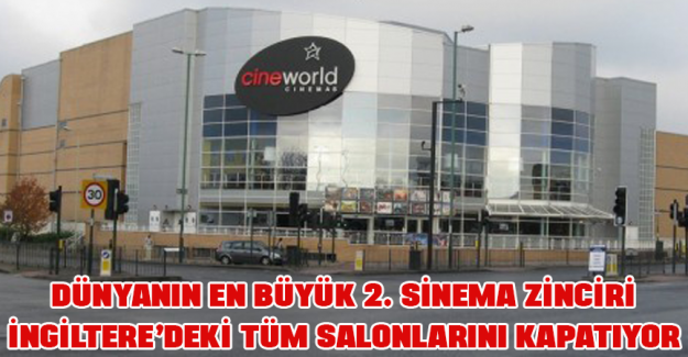 D&uuml;nyanın en b&uuml;y&uuml;k ikinci sinema zinciri, İngiltere&rsquo;deki t&uuml;m salonlarını kapatıyor
