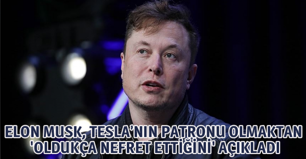 Elon Musk, Tesla&rsquo;nın patronu olmaktan 'olduk&ccedil;a nefret ettiğini' a&ccedil;ıkladı