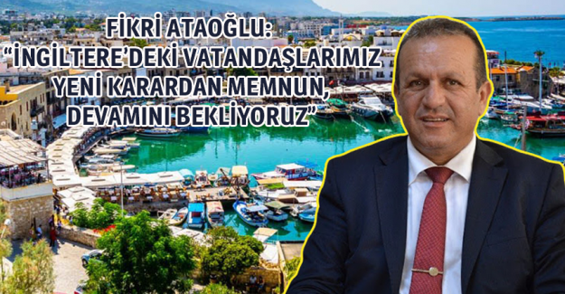 Fikri Ataoğlu: &ldquo;İngiltere&rsquo;deki vatandaşlarımız yeni karardan memnun, devamını bekliyoruz&rdquo;