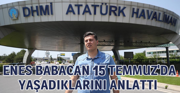 Gazi basın mensubu Enes Babacan 15 Temmuz'da yaşadıklarını anlattı: Vatanınız yoksa bir hi&ccedil;siniz