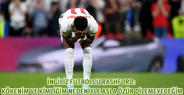 İngiliz futbolcu Rashford: K&ouml;kenim ve kimliğim nedeniyle asla &ouml;z&uuml;r dilemeyeceğim