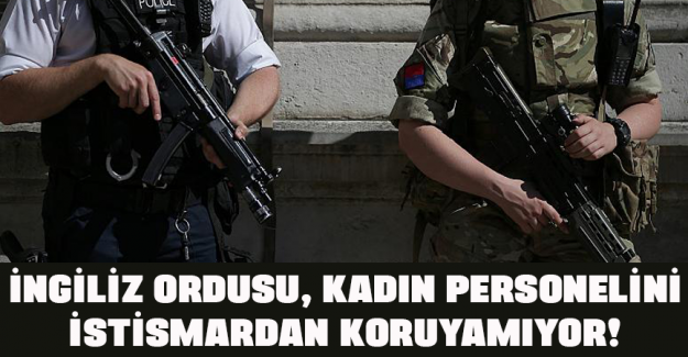 İngiliz ordusu, kadın personelini istismardan koruyamıyor