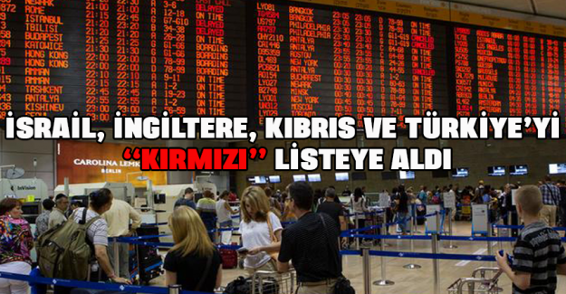 İsrail, İngiltere, Kıbrıs ve T&uuml;rkiye&rsquo;yi &ldquo;kırmızı&rdquo; listeye aldı