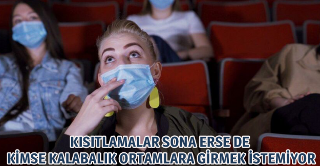Kısıtlamalar sona erse de kimse kalabalık ortamlara girmek istemiyor