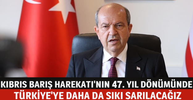 KKTC Cumhurbaşkanı Tatar: Kıbrıs Barış Harekatı'nın 47. yıl d&ouml;n&uuml;m&uuml;nde T&uuml;rkiye'ye daha da sıkı sarılacağız