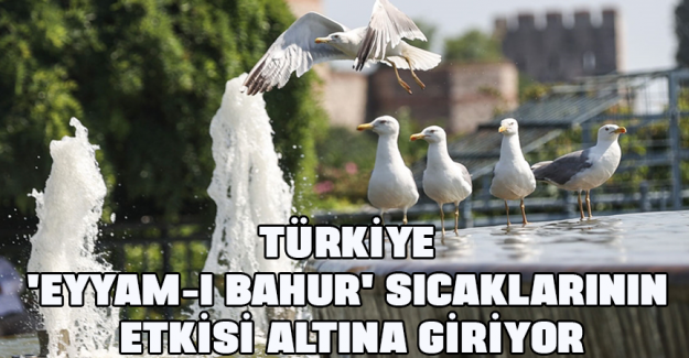 T&uuml;rkiye 'Eyyam-ı bahur' sıcaklarının etkisi altına giriyor