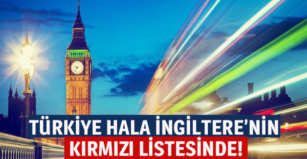 T&uuml;rkiye hala İngiltere&rsquo;nin kırmızı listesinde