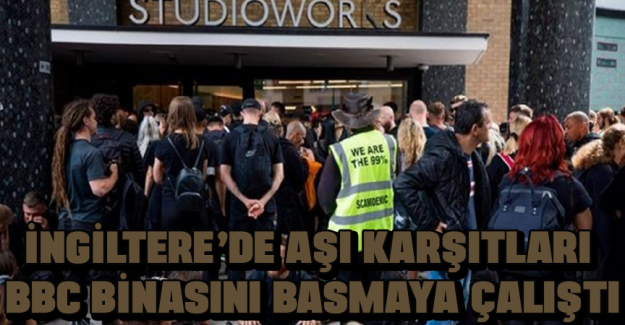 İngiltere&rsquo;de aşı karşıtları BBC binasını basmaya &ccedil;alıştı