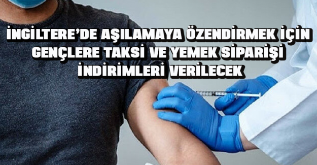 İngiltere&rsquo;de aşılamaya &ouml;zendirmek i&ccedil;in gen&ccedil;lere taksi ve yemek siparişi indirimleri verilecek