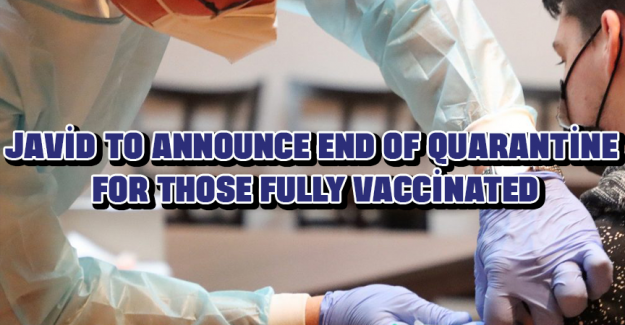 Javid to announce end of quarantine for those fully vaccinated