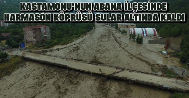 Kastamonu'nun Abana il&ccedil;esinde Harmason K&ouml;pr&uuml;s&uuml; sular altında kaldı